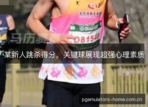 某新人跳杀得分，关键球展现超强心理素质